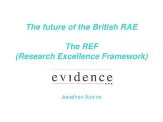 The future of the British RAE The REF (Research Excellence Framework) Jonathan Adams