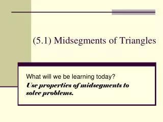 (5.1) Midsegments of Triangles