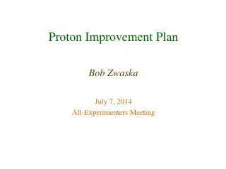 Proton Improvement Plan Bob Zwaska July 7, 2014 All-Experimenters Meeting