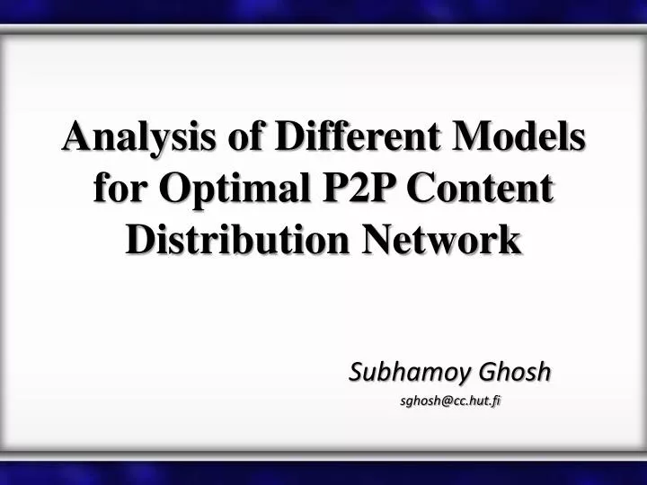 analysis of different models for optimal p2p content distribution network