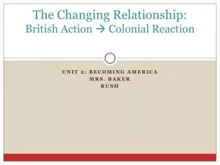 The Changing Relationship: British Action ? Colonial Reaction