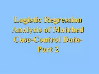 Logistic Regression Analysis of Matched Case-Control Data- Part 2