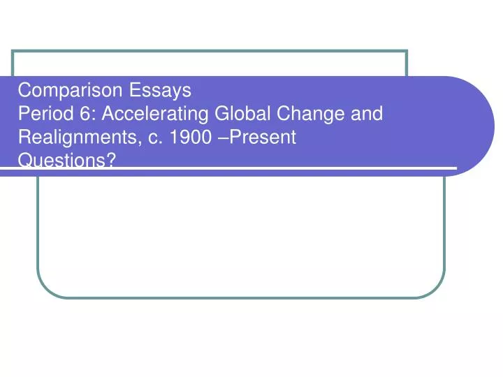 comparison essays period 6 accelerating global change and realignments c 1900 present questions