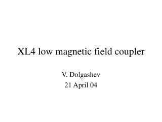 XL4 low magnetic field coupler