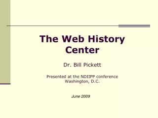 The Web History Center Dr. Bill Pickett Presented at the NDIIPP conference Washington, D.C.