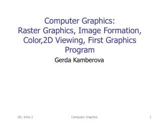 Computer Graphics: Raster Graphics, Image Formation, Color,2D Viewing, First Graphics Program