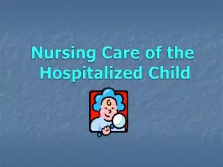Nursing Care of the Hospitalized Child