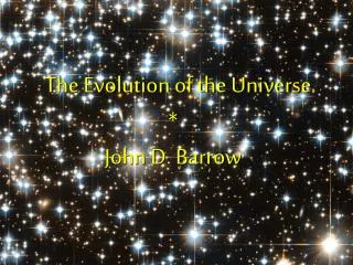 The Evolution of the Universe * John D. Barrow