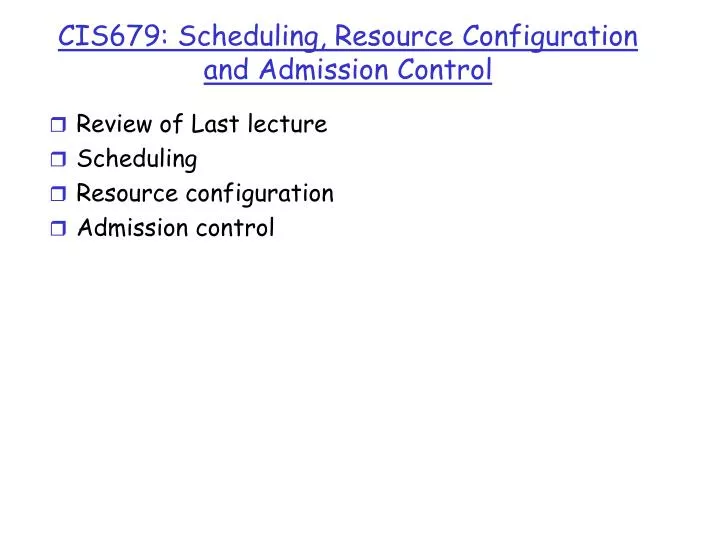 cis679 scheduling resource configuration and admission control