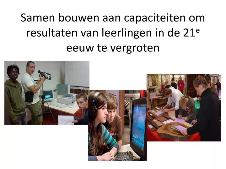 samen bouwen aan capaciteiten om resultaten van leerlingen in de 21 e eeuw te vergroten