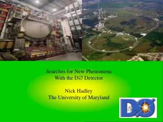 Searches for New Phenomena With the D ? Detector Nick Hadley The University of Maryland