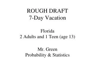 ROUGH DRAFT 7-Day Vacation Florida 2 Adults and 1 Teen (age 13) Mr. Green Probability &amp; Statistics