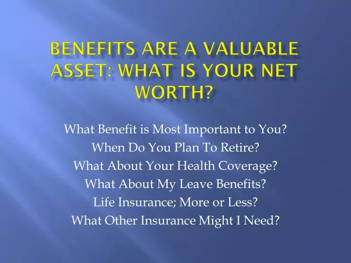 benefits are a valuable asset what is your net worth