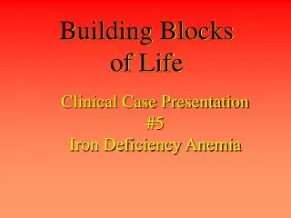 Clinical Case Presentation #5 Iron Deficiency Anemia