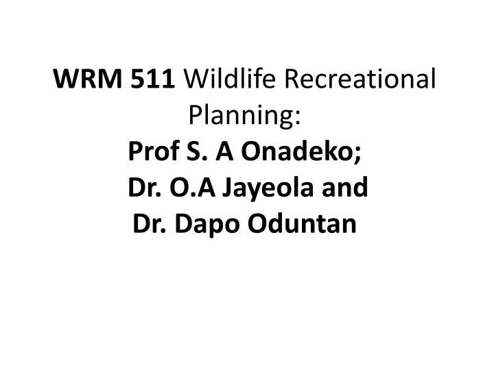 wrm 511 wildlife recreational planning prof s a onadeko dr o a jayeola and dr dapo oduntan
