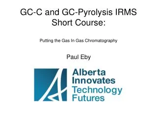 GC-C and GC-Pyrolysis IRMS Short Course: Putting the Gas In Gas Chromatography