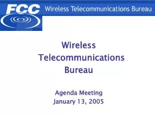 Wireless Telecommunications Bureau Agenda Meeting January 13, 2005