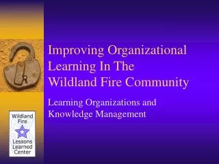 Improving Organizational Learning In The Wildland Fire Community