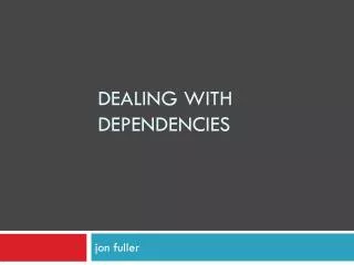 Dealing with dependencies