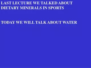 LAST LECTURE WE TALKED ABOUT DIETARY MINERALS IN SPORTS TODAY WE WILL TALK ABOUT WATER