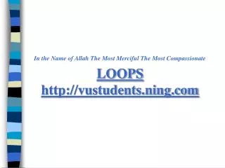 In the Name of Allah The Most Merciful The Most Compassionate LOOPS vustudents.ning