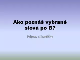 ako pozn vybran slov po b