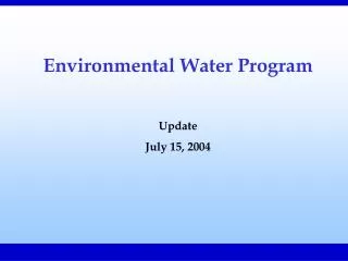 Environmental Water Program Update July 15, 2004
