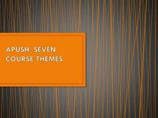 APUSH: SEVEN COURSE THEMES