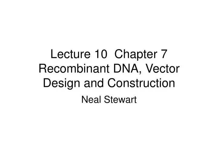 lecture 10 chapter 7 recombinant dna vector design and construction