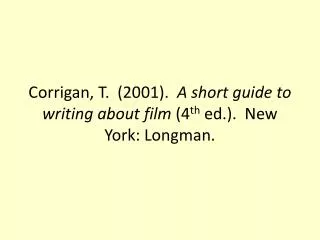 Corrigan, T. (2001). A short guide to writing about film (4 th ed.). New York: Longman.