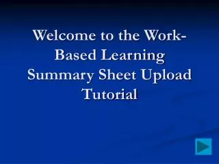 Welcome to the Work-Based Learning Summary Sheet Upload Tutorial