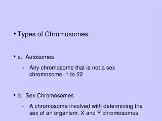 Types of Chromosomes a. Autosomes Any chromosome that is not a sex chromosome. 1 to 22
