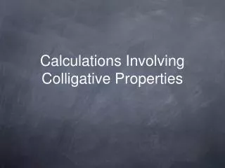 Calculations Involving Colligative Properties