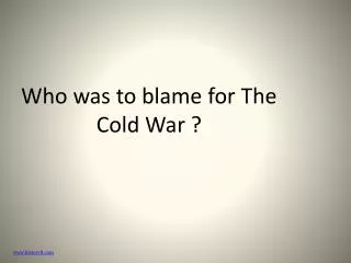 Who was to blame for The Cold War ?