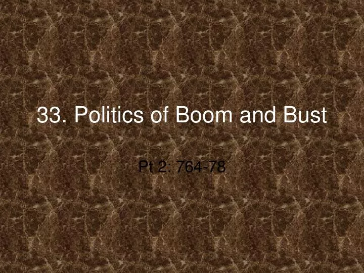 33 politics of boom and bust