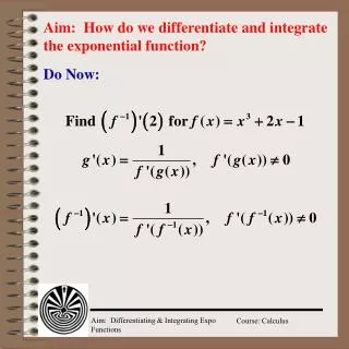 Aim: How do we differentiate and integrate the exponential function?