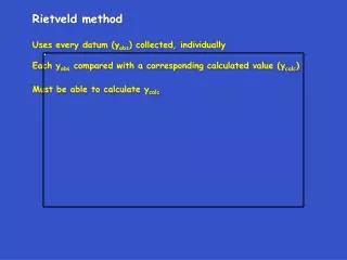 Rietveld method Uses every datum (y obs ) collected, individually