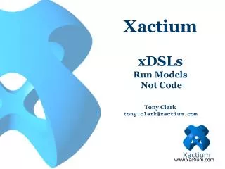 Xactium xDSLs Run Models Not Code Tony Clark tony.clark@xactium