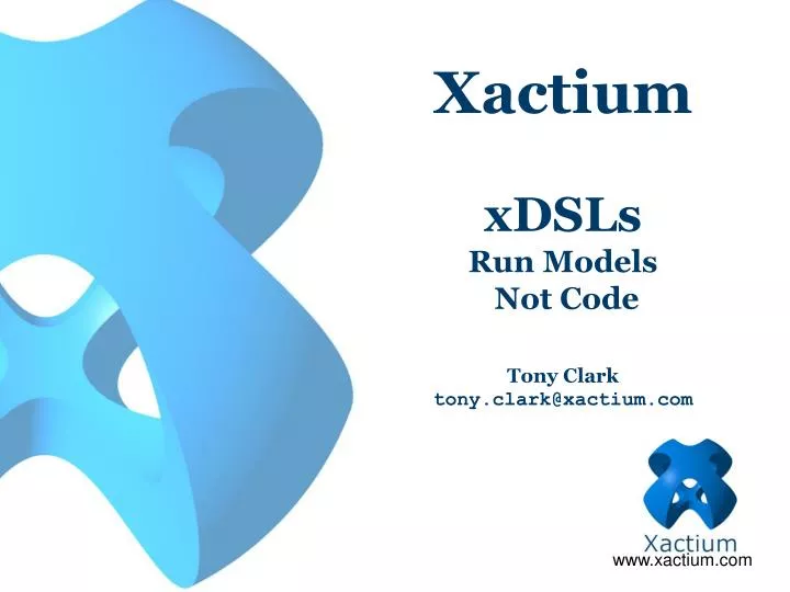 xactium xdsls run models not code tony clark tony clark@xactium com