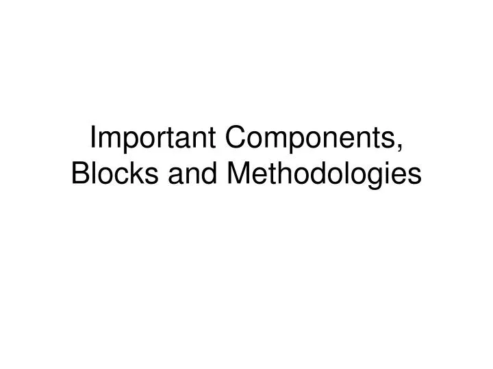 important components blocks and methodologies