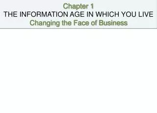 Chapter 1 THE INFORMATION AGE IN WHICH YOU LIVE Changing the Face of Business
