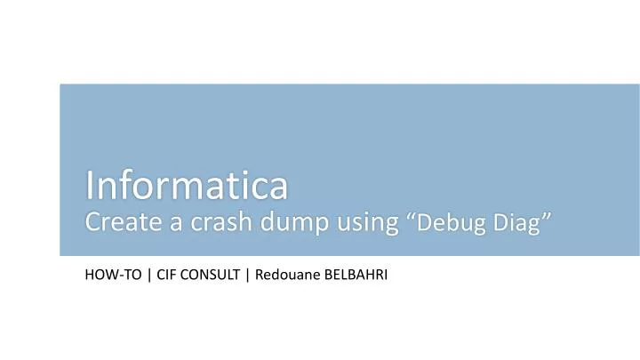 informatica create a crash dump using debug diag