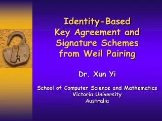 Identity-Based Key Agreement and Signature Schemes from Weil Pairing Dr. Xun Yi