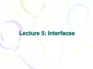 Lecture 5: Interfaces