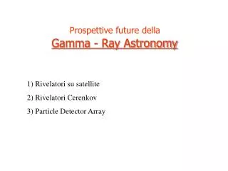 Prospettive future della Gamma - Ray Astronomy