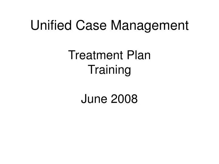 unified case management treatment plan training june 2008
