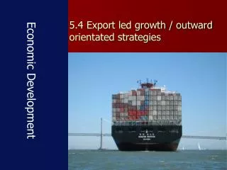 5.4 Export led growth / outward orientated strategies