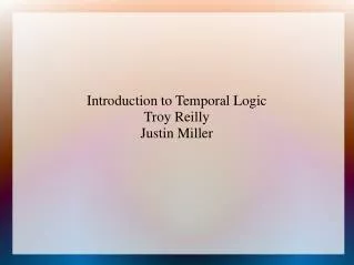 Introduction to Temporal Logic Troy Reilly Justin Miller