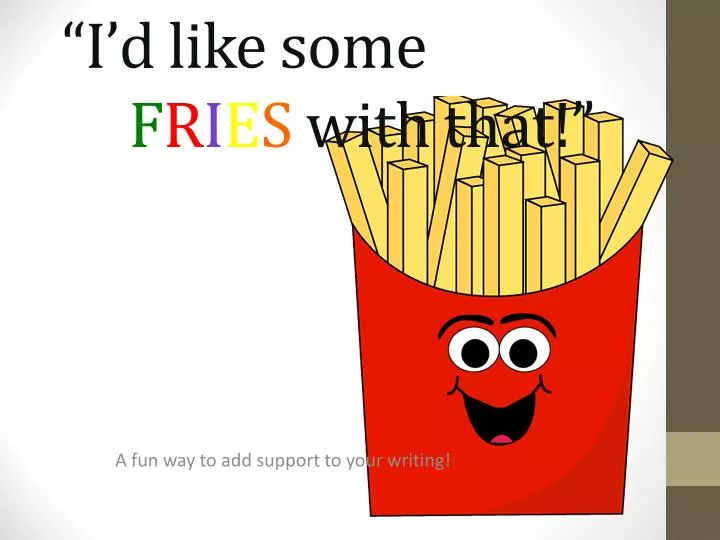 i d like some f r i e s with that