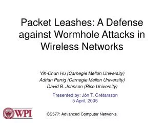 Packet Leashes: A Defense against Wormhole Attacks in Wireless Networks